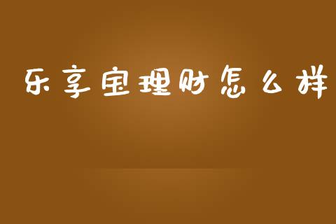 乐享宝理财怎么样_https://wap.15771688.com_期货手续费一览表_第1张