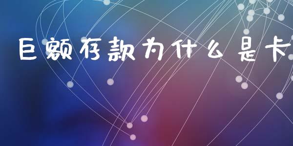 巨额存款为什么是卡_https://wap.15771688.com_道指期货_第1张