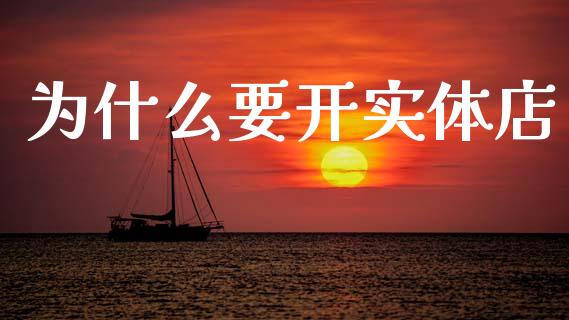 为什么要开实体店_https://wap.15771688.com_原油期货直播室_第1张