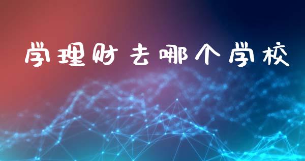 学理财去哪个学校_https://wap.15771688.com_原油期货直播室_第1张