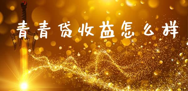 青青贷收益怎么样_https://wap.15771688.com_原油期货直播室_第1张