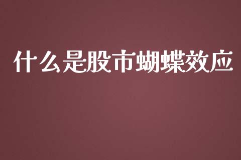 什么是股市蝴蝶效应_https://wap.15771688.com_道指期货_第1张