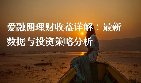 爱融网理财收益详解：最新数据与投资策略分析_https://wap.15771688.com_期货手续费一览表_第1张