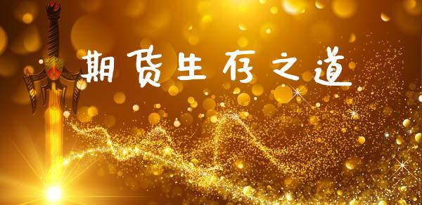 期货生存之道_https://wap.15771688.com_期货手续费一览表_第1张