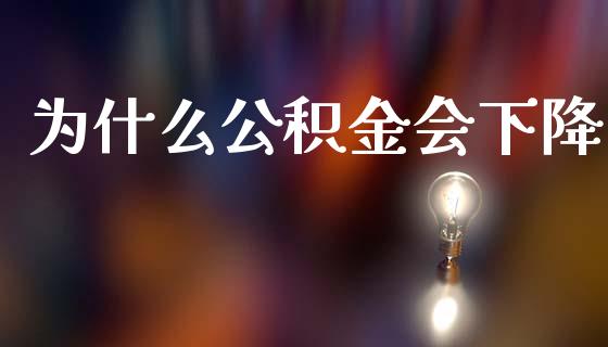 为什么公积金会下降_https://wap.15771688.com_国际期货_第1张