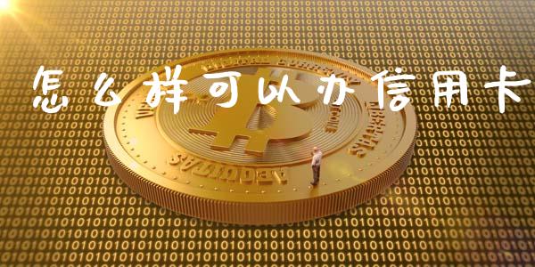 怎么样可以办信用卡_https://wap.15771688.com_国际期货_第1张