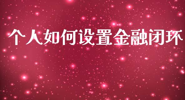 个人如何设置金融闭环_https://wap.15771688.com_道指期货_第1张