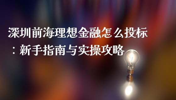 深圳前海理想金融怎么投标：新手指南与实操攻略_https://wap.15771688.com_道指期货_第1张