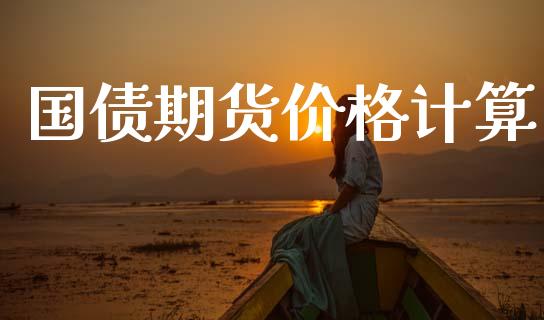 国债期货价格计算_https://wap.15771688.com_国际期货_第1张