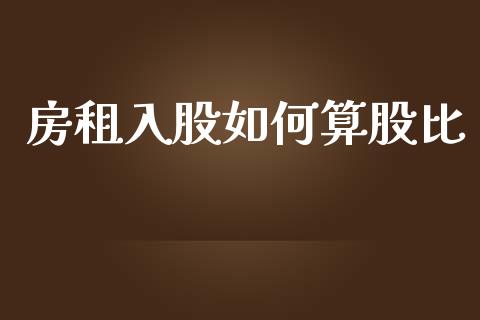 房租入股如何算股比_https://wap.15771688.com_期货手续费一览表_第1张