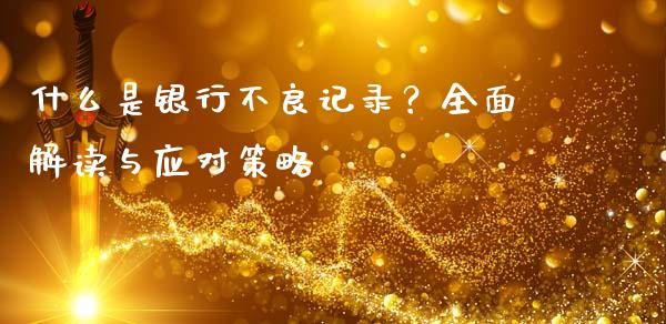 什么是银行不良记录？全面解读与应对策略_https://wap.15771688.com_期货手续费一览表_第1张