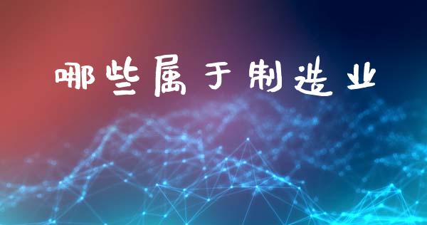 哪些属于制造业_https://wap.15771688.com_道指期货_第1张