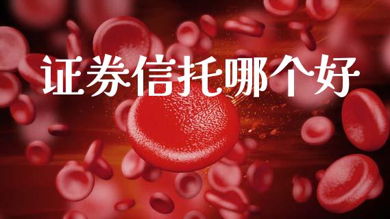 证券信托哪个好_https://wap.15771688.com_原油期货直播室_第1张