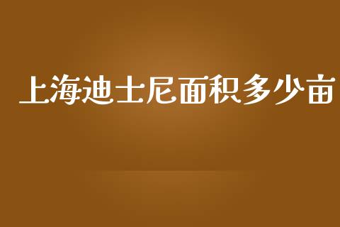 上海迪士尼面积多少亩_https://wap.15771688.com_国际期货_第1张