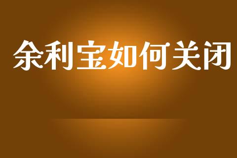 余利宝如何关闭_https://wap.15771688.com_原油期货直播室_第1张