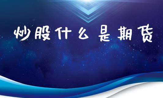 炒股什么是期货_期货手续费一览表_第1张_原油期货直播室_道指期_期货手续费一览表_国际期货 炒股什么是期货_https://wap.15771688.com_期货手续费一览表_第1张