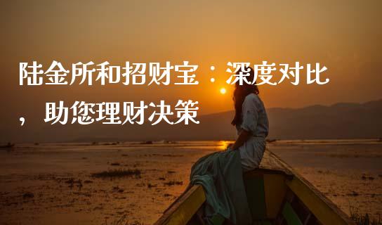 陆金所和招财宝：深度对比，助您理财决策_https://wap.15771688.com_道指期货_第1张