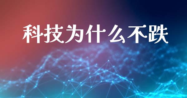 科技为什么不跌_https://wap.15771688.com_原油期货直播室_第1张