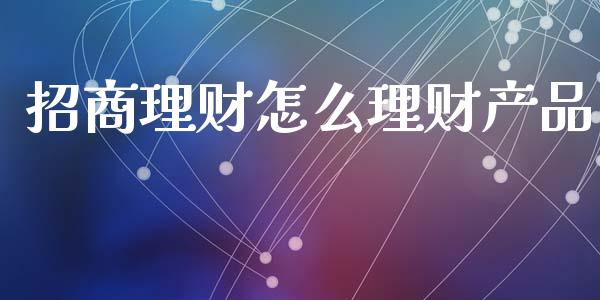 招商理财怎么理财产品_https://wap.15771688.com_原油期货直播室_第1张