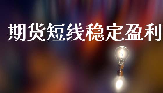 期货短线稳定盈利_https://wap.15771688.com_国际期货_第1张