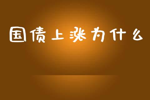 国债上涨为什么_https://wap.15771688.com_期货手续费一览表_第1张