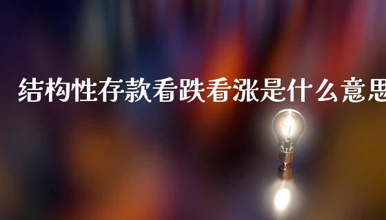 结构性存款看跌看涨是什么意思_https://wap.15771688.com_道指期货_第1张