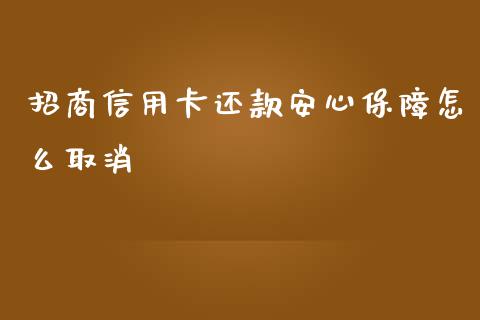 招商信用卡还款安心保障怎么取消_https://wap.15771688.com_国际期货_第1张