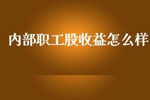 内部职工股收益怎么样_https://wap.15771688.com_国际期货_第1张