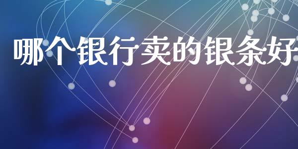 哪个银行卖的银条好_https://wap.15771688.com_道指期货_第1张