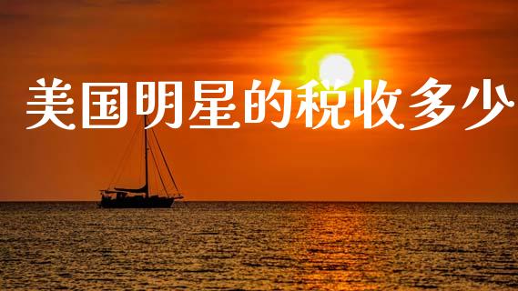 美国明星的税收多少_https://wap.15771688.com_道指期货_第1张