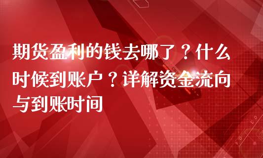 期货盈利的钱去哪了？什么时候到账户？详解资金流向与到账时间_https://wap.15771688.com_国际期货_第1张