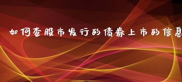 如何查股市发行的债券上市的信息_https://wap.15771688.com_期货手续费一览表_第1张