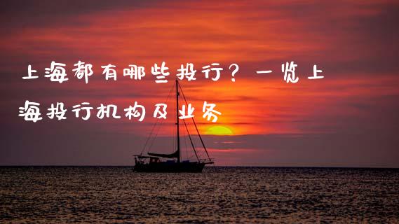 上海都有哪些投行?一览上海投行机构及业务_期货手续费一览表_第1张_原油期货直播室_道指期_期货手续费一览表_国际期货 上海都有哪些投行?一览上海投行机构及业务_https://wap.15771688.com_期货手续费一览表_第1张