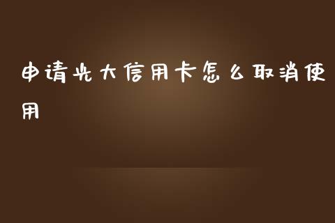 申请光大信用卡怎么取消使用_https://wap.15771688.com_国际期货_第1张