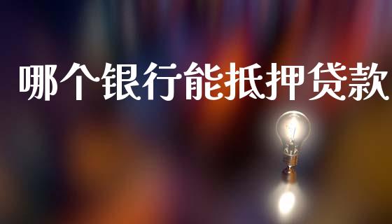 哪个银行能抵押贷款_https://wap.15771688.com_原油期货直播室_第1张