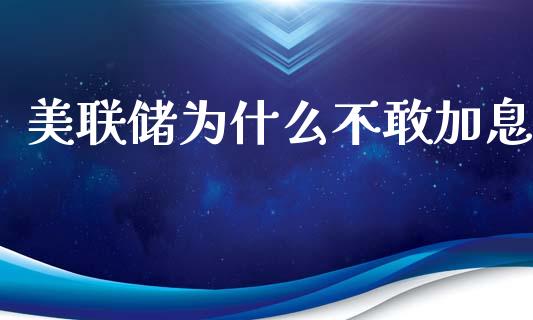 美联储为什么不敢加息_https://wap.15771688.com_道指期货_第1张