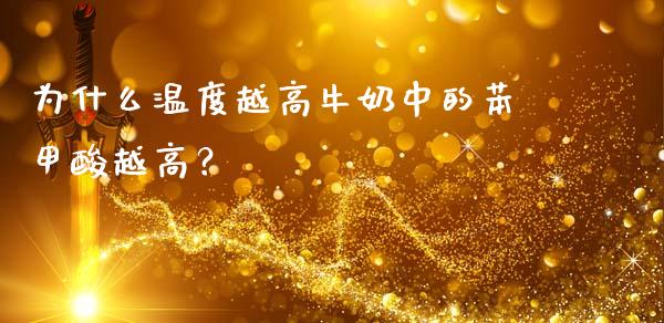 为什么温度越高牛奶中的苯甲酸越高？_https://wap.15771688.com_原油期货直播室_第1张