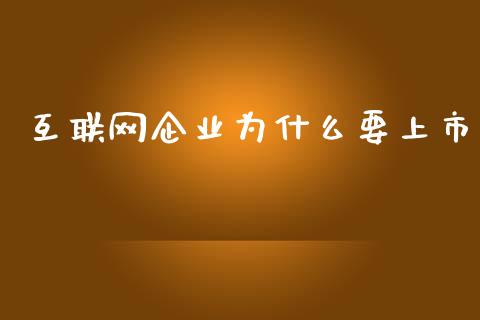 互联网企业为什么要上市_https://wap.15771688.com_国际期货_第1张