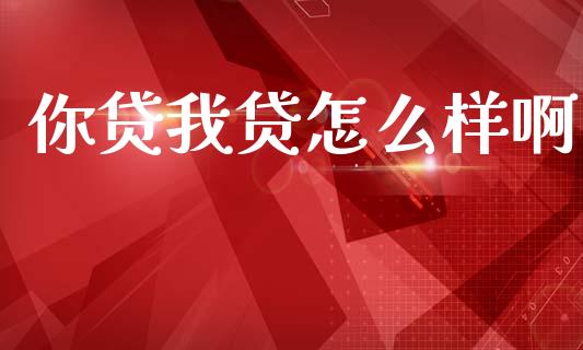 你贷我贷怎么样啊_https://wap.15771688.com_道指期货_第1张