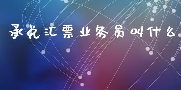 承兑汇票业务员叫什么_https://wap.15771688.com_道指期货_第1张