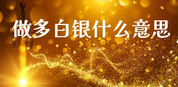 做多白银什么意思_https://wap.15771688.com_原油期货直播室_第1张