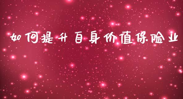 如何提升自身价值保险业_https://wap.15771688.com_国际期货_第1张