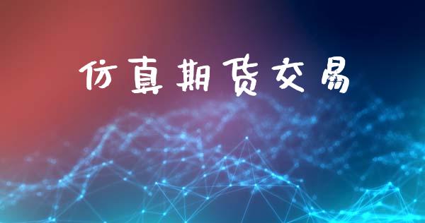 仿真期货交易_https://wap.15771688.com_原油期货直播室_第1张
