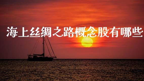 海上丝绸之路概念股有哪些_https://wap.15771688.com_国际期货_第1张
