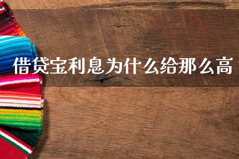 借贷宝利息为什么给那么高_https://wap.15771688.com_国际期货_第1张