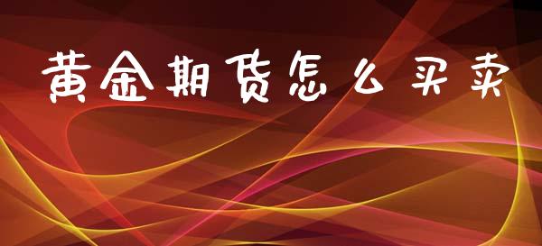 黄金期货怎么买卖_https://wap.15771688.com_国际期货_第1张