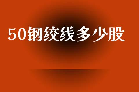 50钢绞线多少股_https://wap.15771688.com_国际期货_第1张