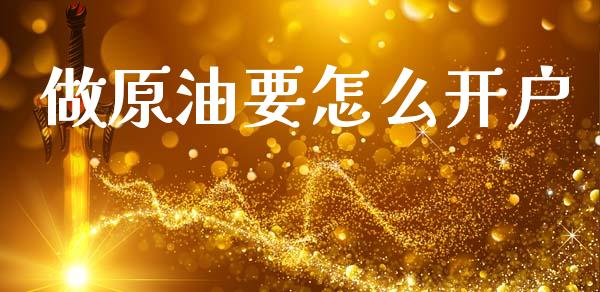 做原油要怎么开户_https://wap.15771688.com_道指期货_第1张