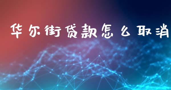 华尔街贷款怎么取消_https://wap.15771688.com_道指期货_第1张