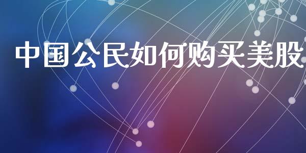 中国公民如何购买美股_https://wap.15771688.com_道指期货_第1张